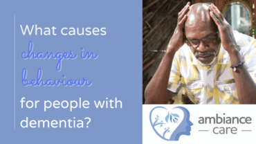 What causes changes in behaviour in people with dementia?