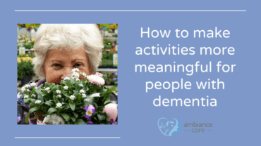 How to make activities meaningful for people with dementia